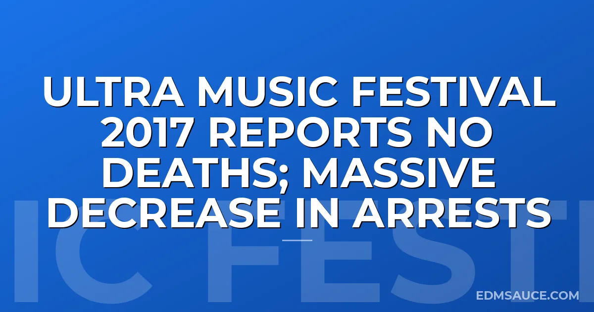 Ultra Music Festival 2017 Reports No Deaths; Massive Decrease in Arrests