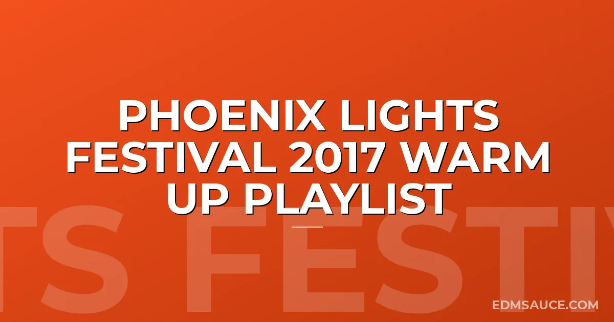 Phoenix Lights Festival 2017 Warm Up Playlist