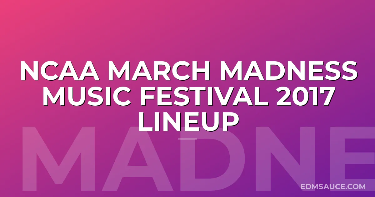 NCAA March Madness Music Festival 2017 Lineup