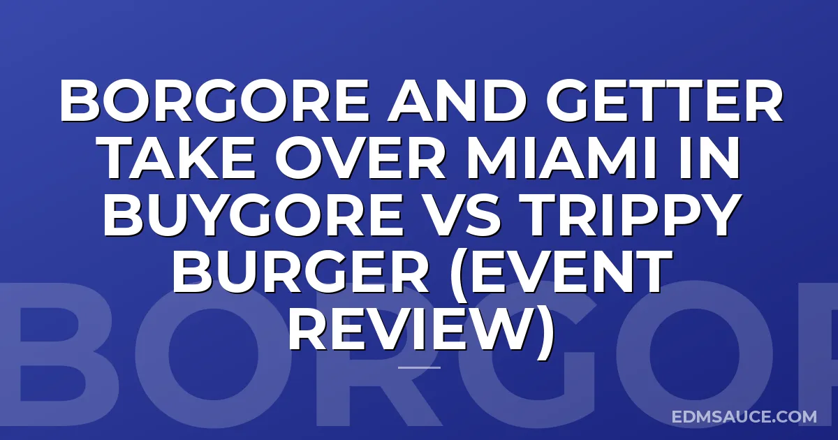 Borgore and Getter Take Over Miami in Buygore VS Trippy Burger (Event Review)