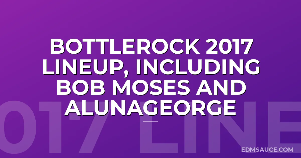 BottleRock 2017 Lineup, Including Bob Moses and AlunaGeorge