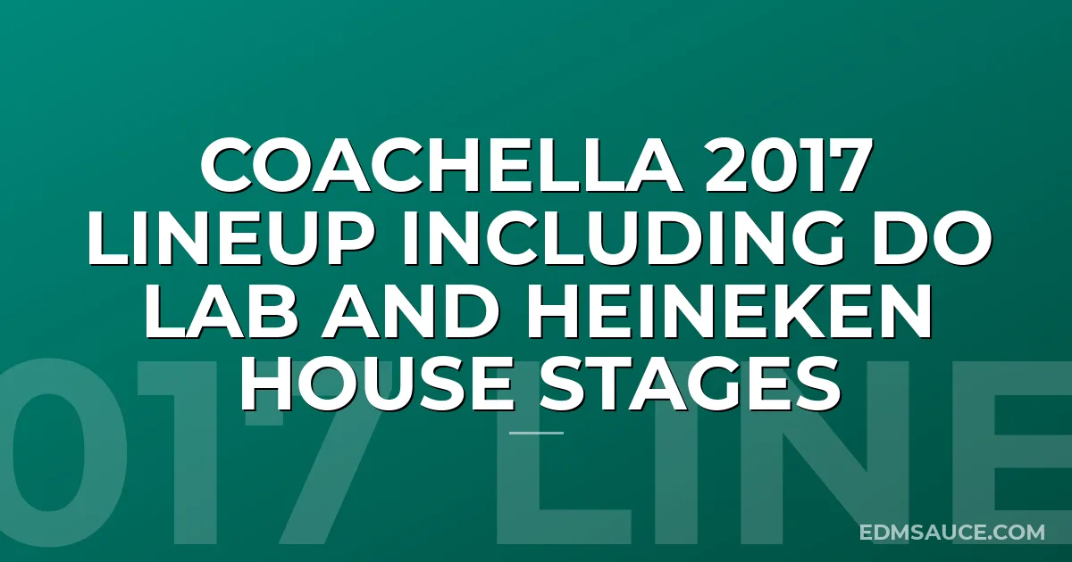 Coachella 2017 Lineup Including Do Lab and Heineken House Stages