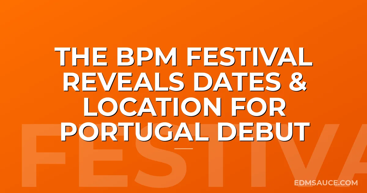 The BPM Festival Reveals Dates & Location For Portugal Debut