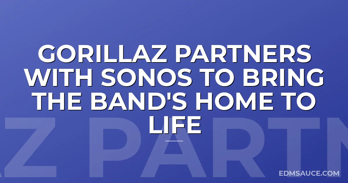 Gorillaz Partners with Sonos to Bring the Band's Home to Life