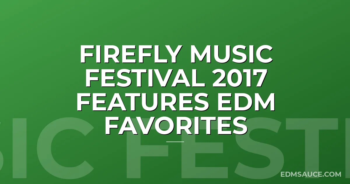 Firefly Music Festival 2017 Features EDM Favorites