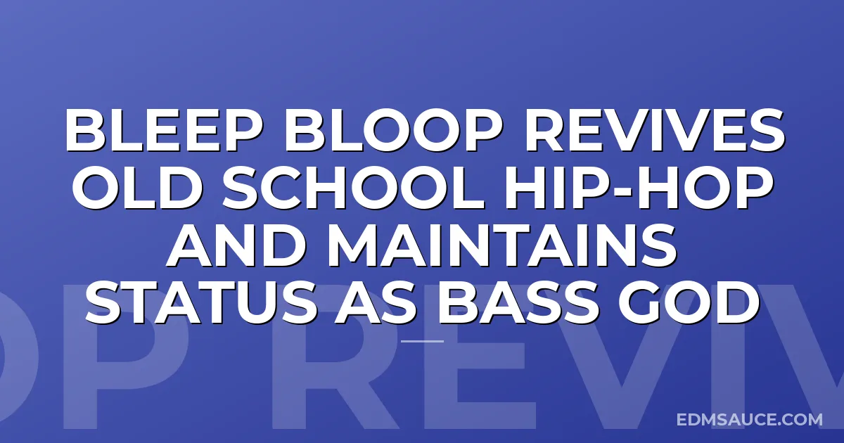 Bleep Bloop Revives Old School Hip-Hop and Maintains Status as Bass God