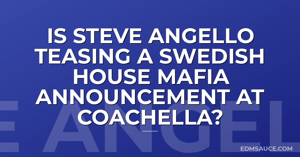 Is Steve Angello Teasing a Swedish House Mafia Announcement at Coachella?
