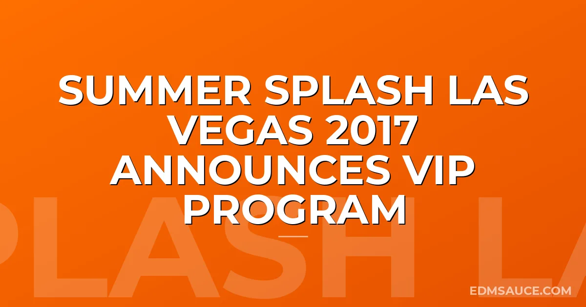 Summer Splash Las Vegas 2017 Announces VIP Program