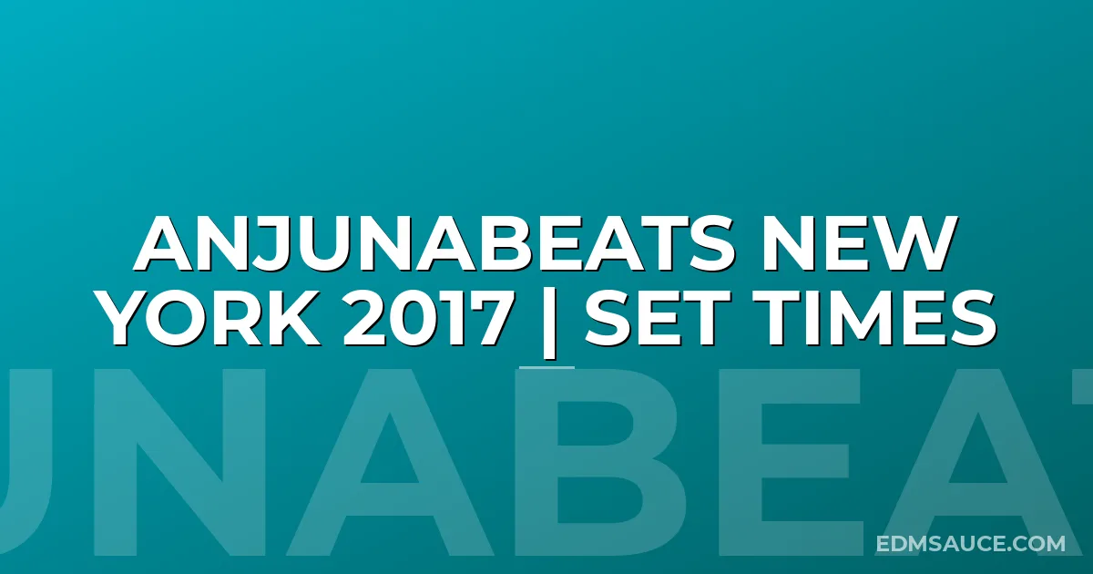 Anjunabeats New York 2017 | Set Times