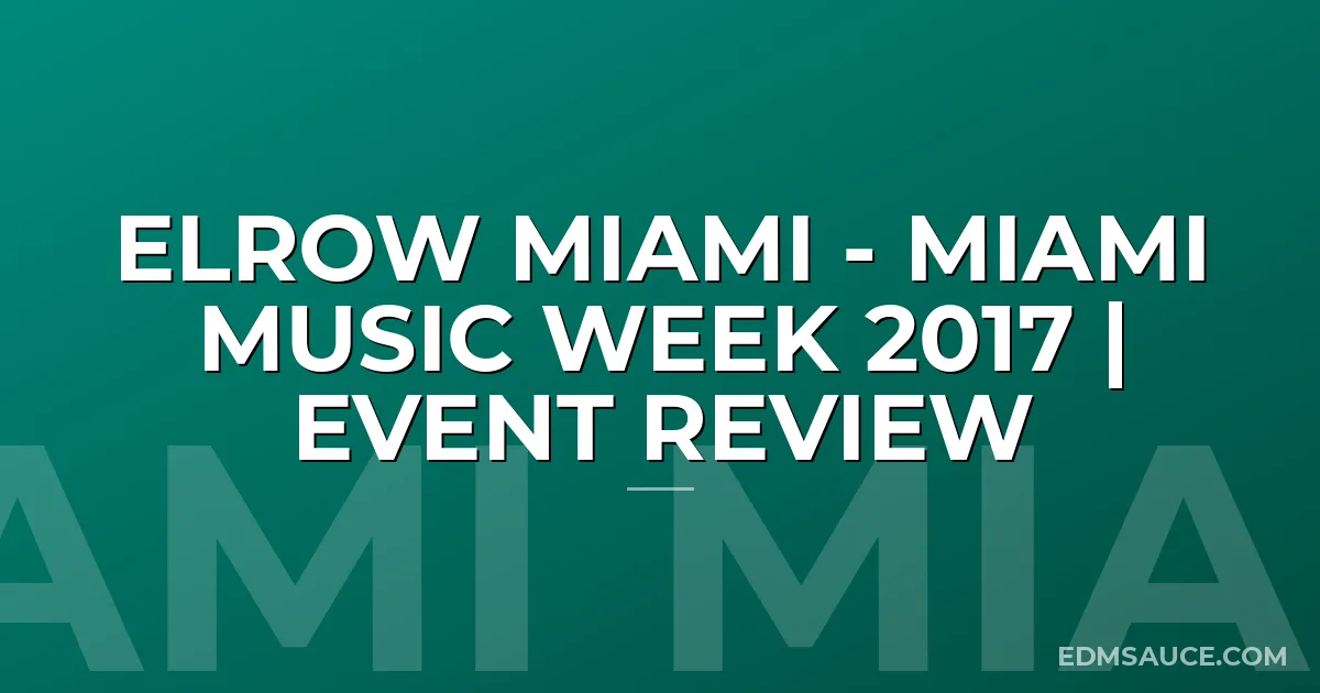 elrow Miami - Miami Music Week 2017 | Event Review