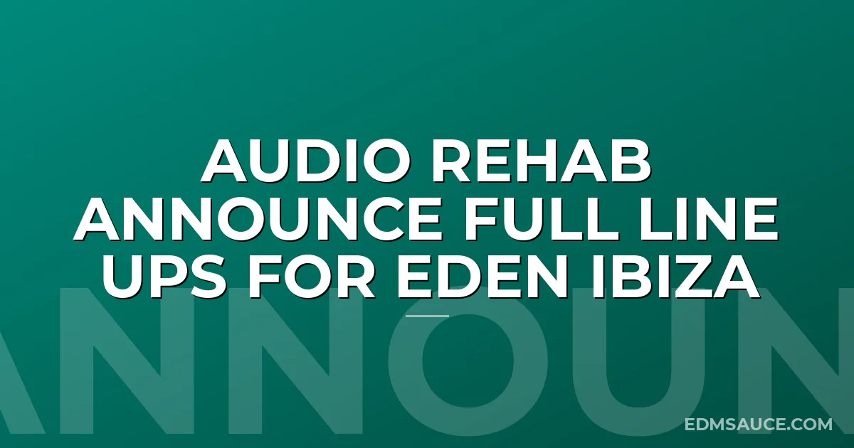 Audio Rehab Announce Full Line Ups for Eden Ibiza