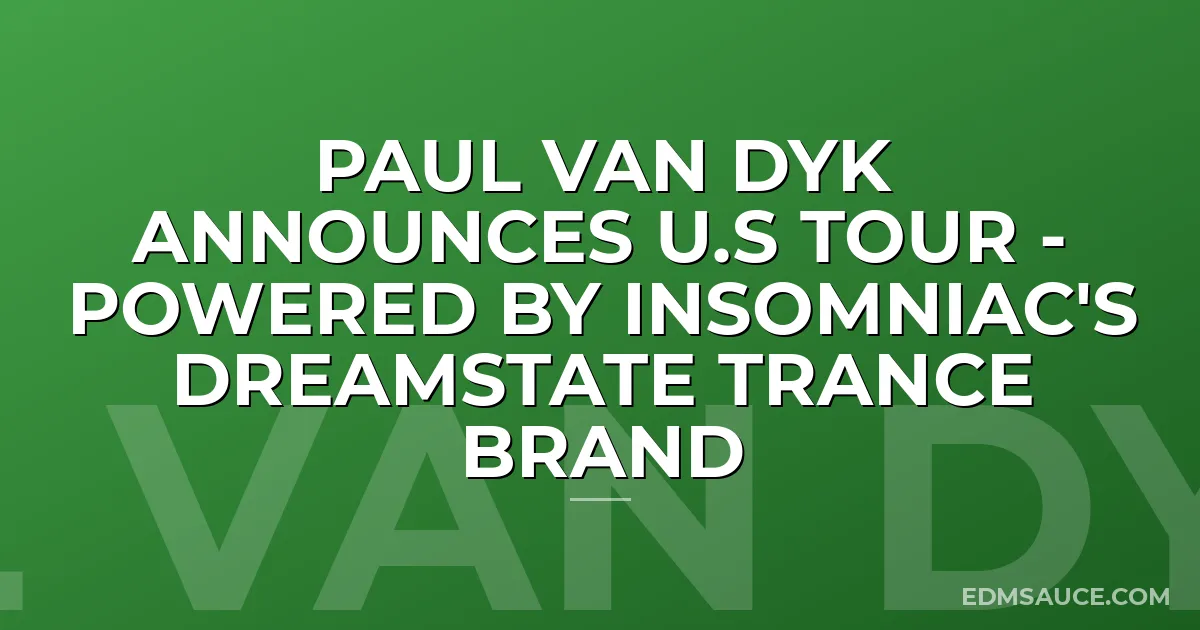 Paul van Dyk Announces U.S Tour - Powered by Insomniac's Dreamstate Trance Brand