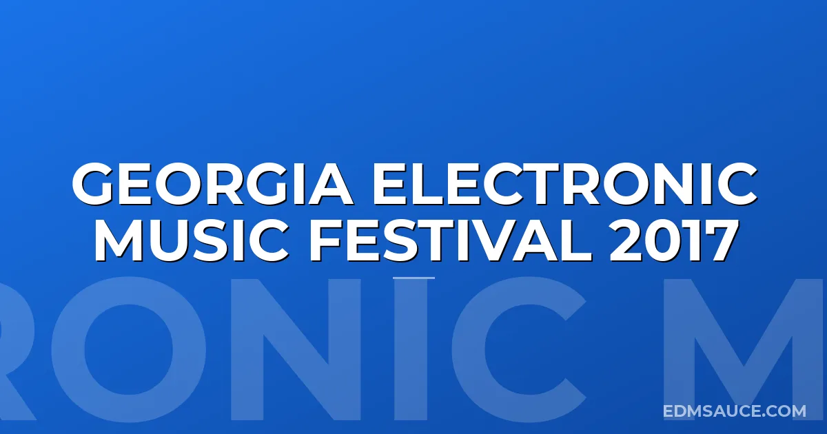 Georgia Electronic Music Festival 2017