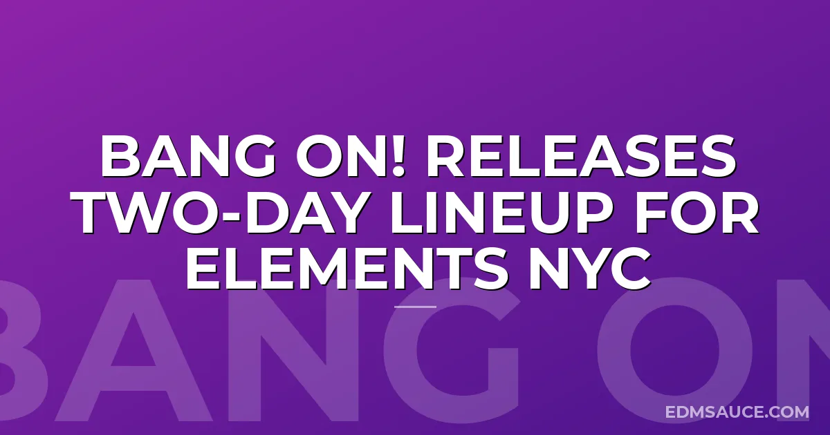 Bang On! Releases Two-Day Lineup for Elements NYC