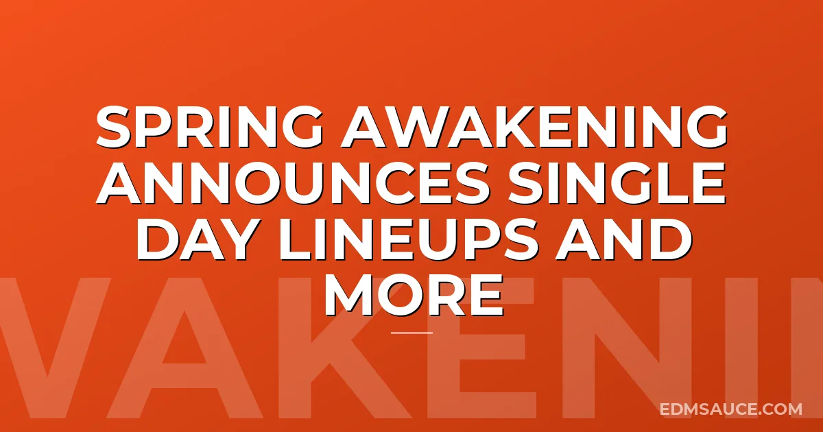 Spring Awakening Announces Single Day Lineups and More