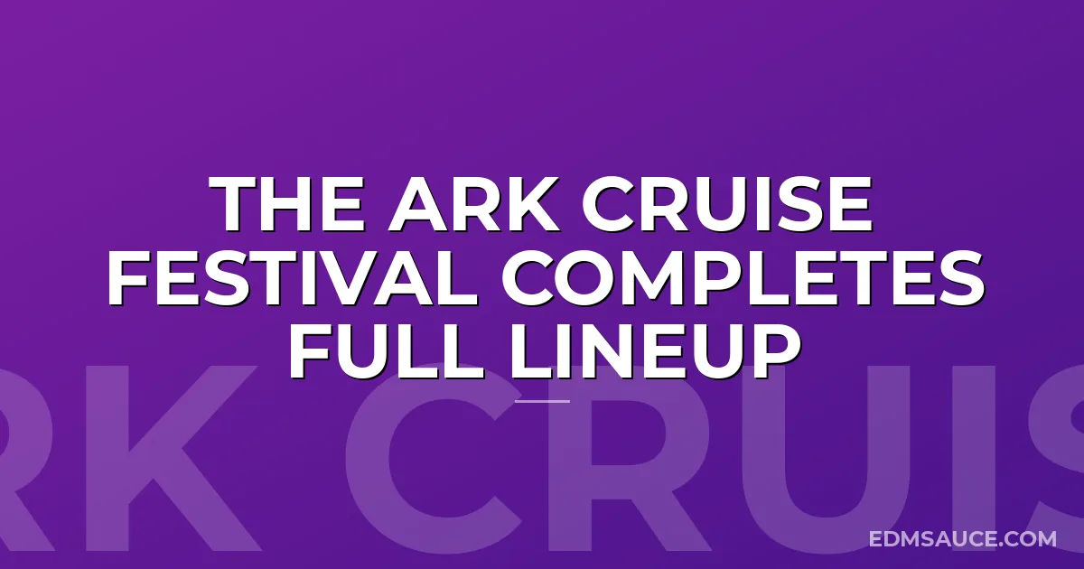 The Ark Cruise Festival Completes Full Lineup