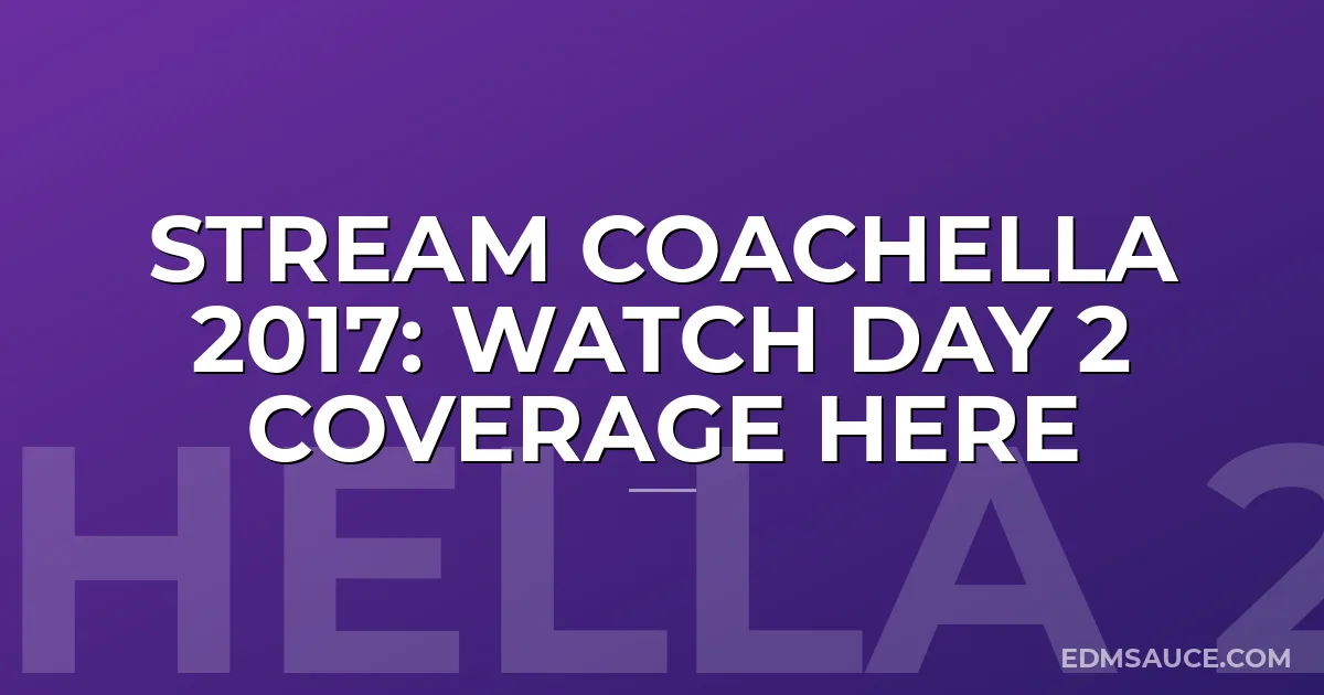 Stream Coachella 2017: Watch Day 2 Coverage HERE