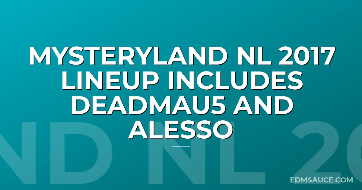 Mysteryland NL 2017 Lineup Includes Deadmau5 and Alesso