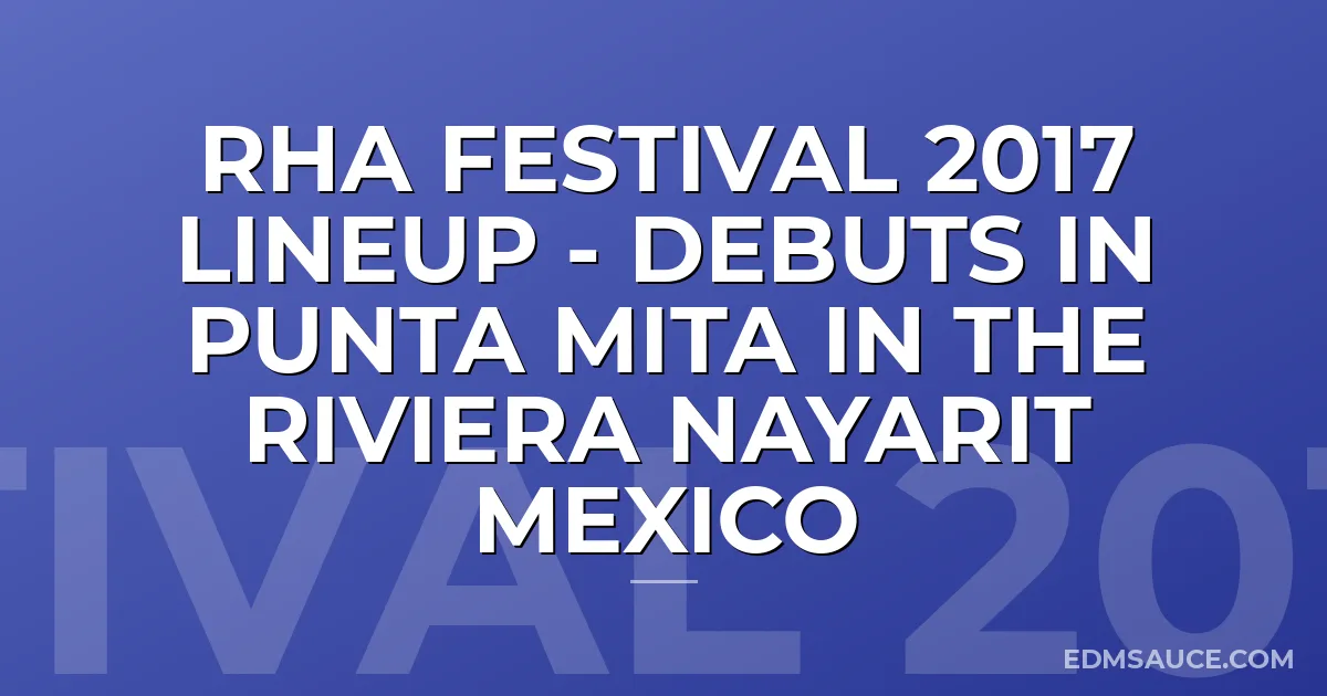 RHA Festival 2017 Lineup - Debuts in Punta Mita in the Riviera Nayarit Mexico