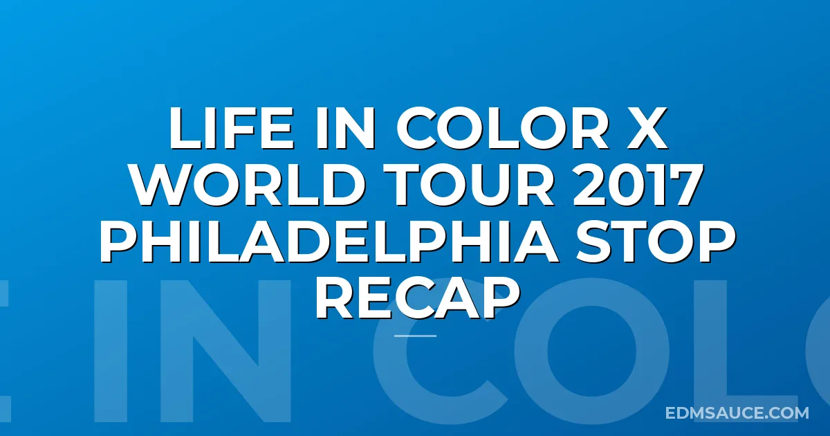 Life In Color X World Tour 2017 Philadelphia Stop Recap
