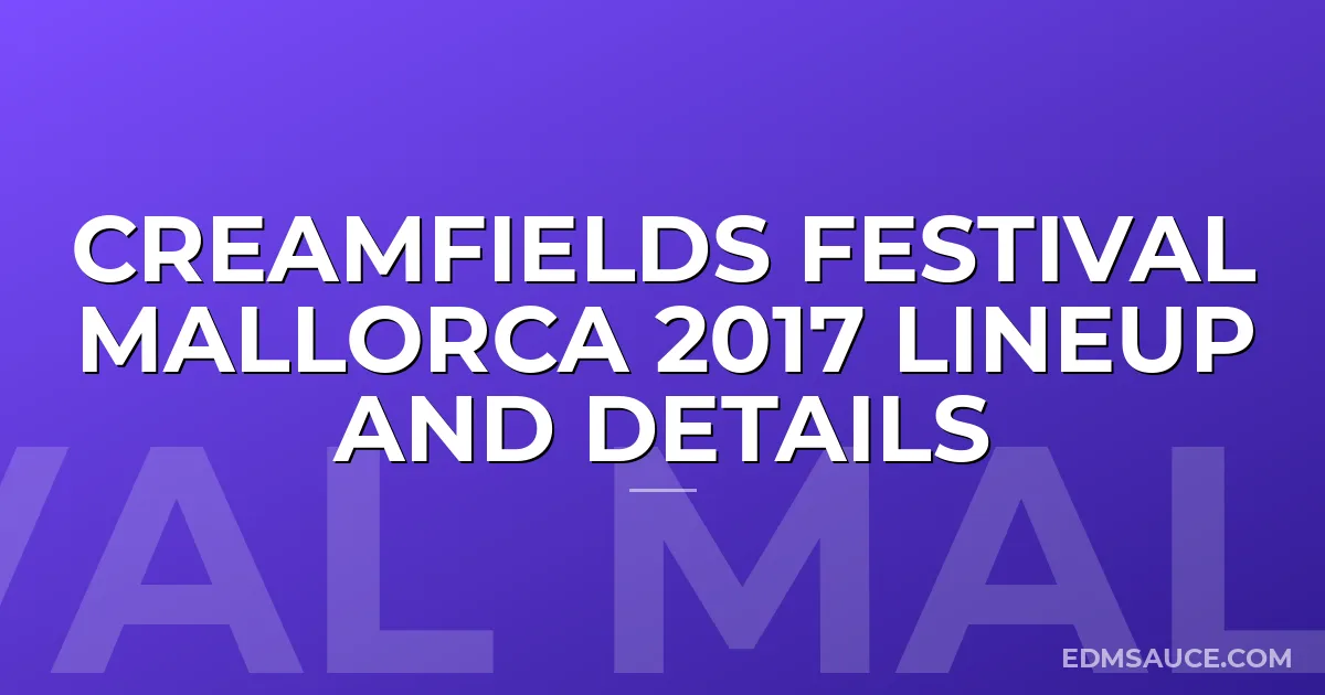 Creamfields Festival Mallorca 2017 Lineup and Details