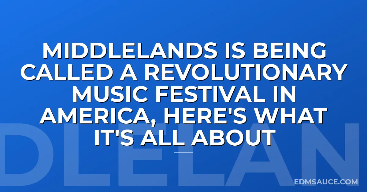 Middlelands Is Being Called a Revolutionary Music Festival in America, Here's What It's All About