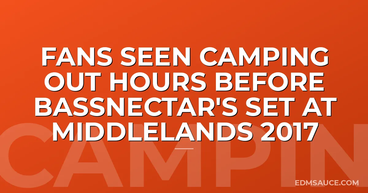 Fans Seen Camping Out Hours Before Bassnectar's Set at Middlelands 2017