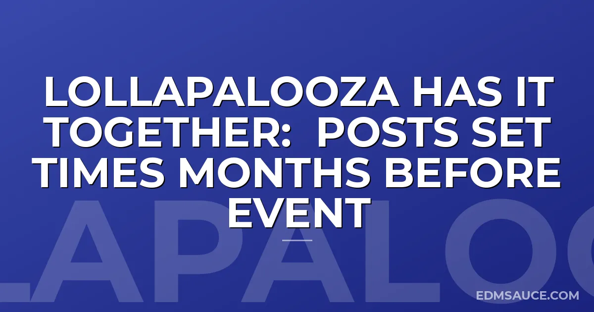 Lollapalooza Has It Together: Posts Set Times Months Before Event