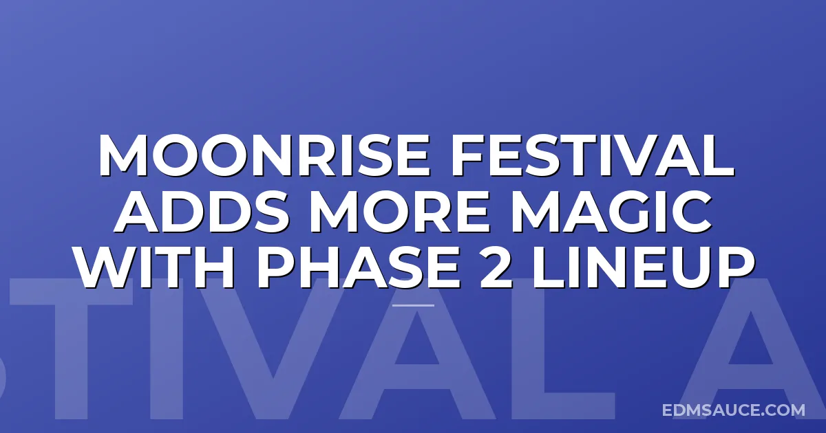 Moonrise Festival Adds More Magic with Phase 2 Lineup