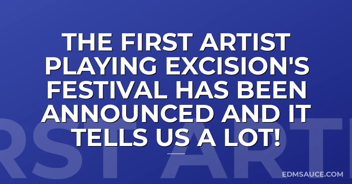 The First Artist Playing Excision's Festival Has Been Announced And It Tells Us A LOT!