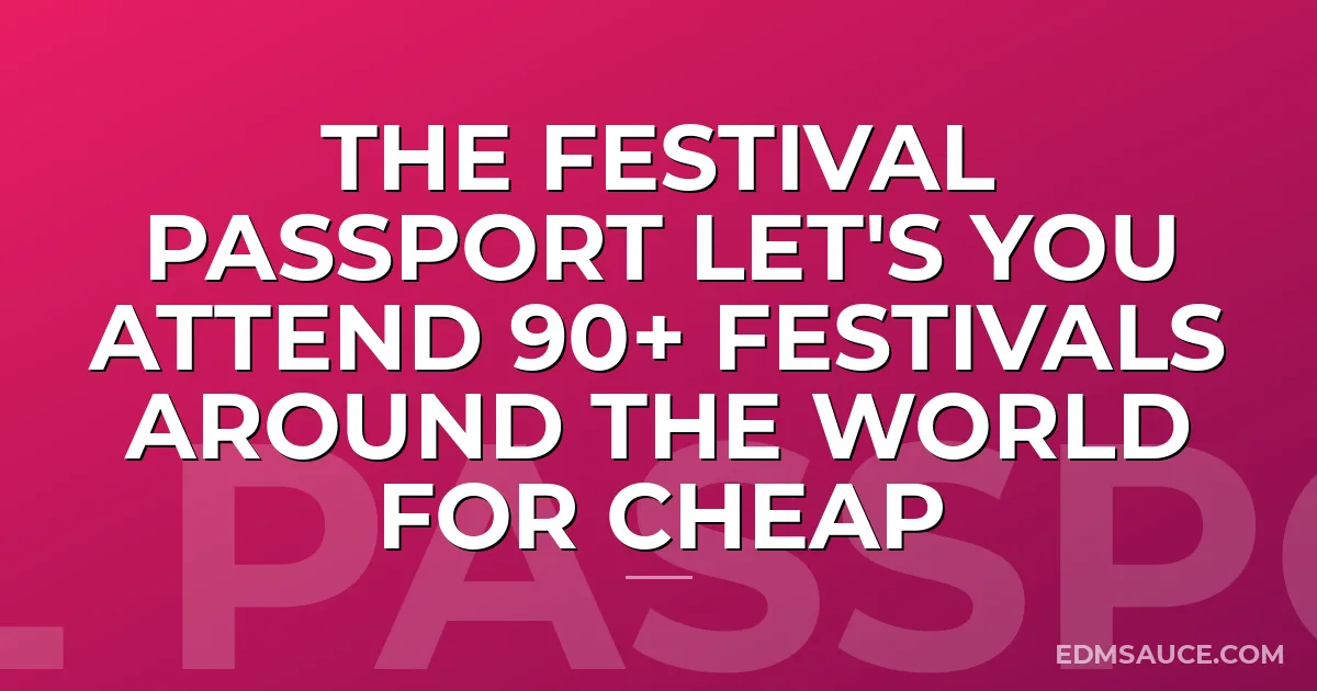 The Festival Passport Let's You Attend 90+ Festivals Around The World For Cheap