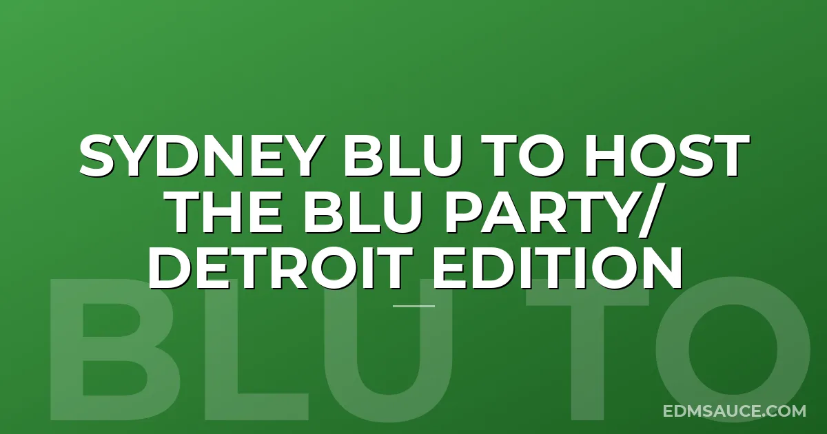 SYDNEY BLU TO HOST THE BLU PARTY/ DETROIT EDITION