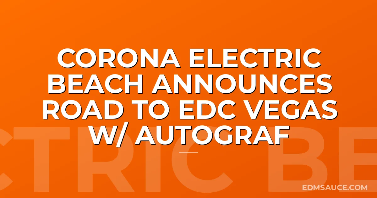 Corona Electric Beach Announces Road to EDC Vegas w/ Autograf