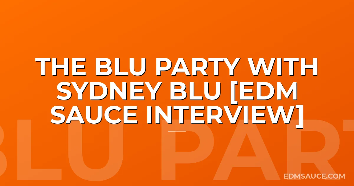The Blu Party with Sydney Blu [EDM Sauce Interview]