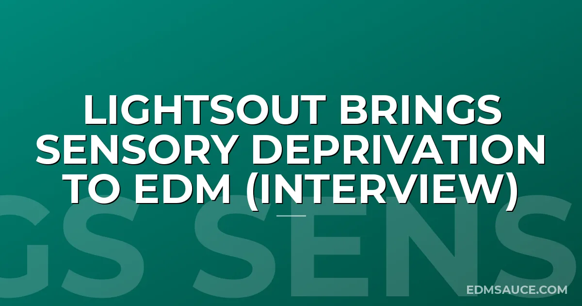 LightsOut Brings Sensory Deprivation to EDM (Interview)