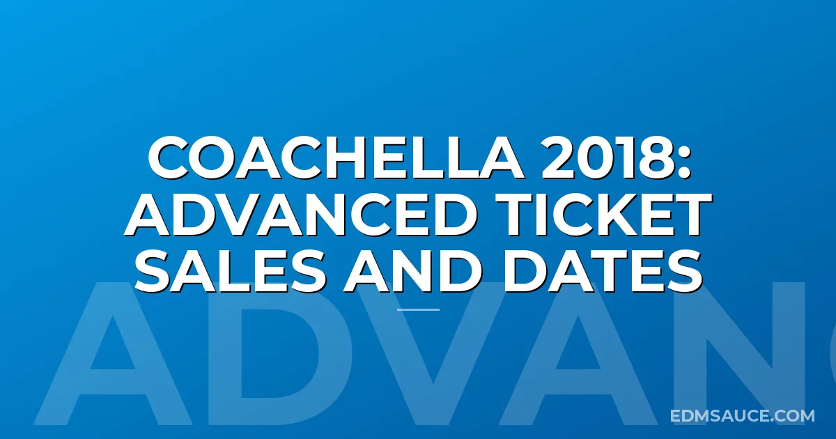 Coachella 2018: Advanced Ticket Sales and Dates