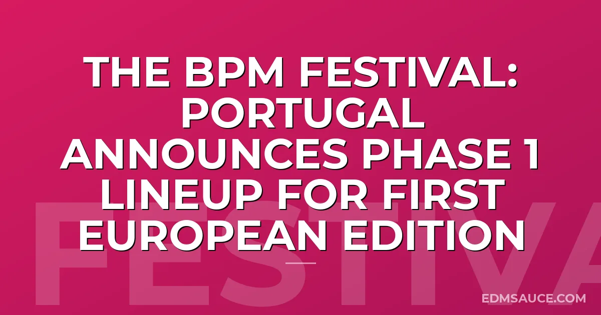 The BPM Festival: Portugal Announces Phase 1 Lineup For First European Edition