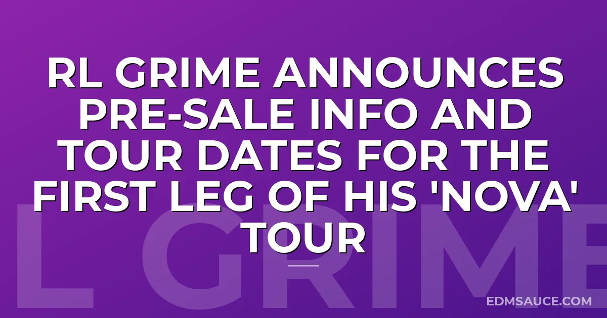 RL Grime Announces Pre-sale Info and Tour Dates For The First Leg Of His 'Nova' Tour