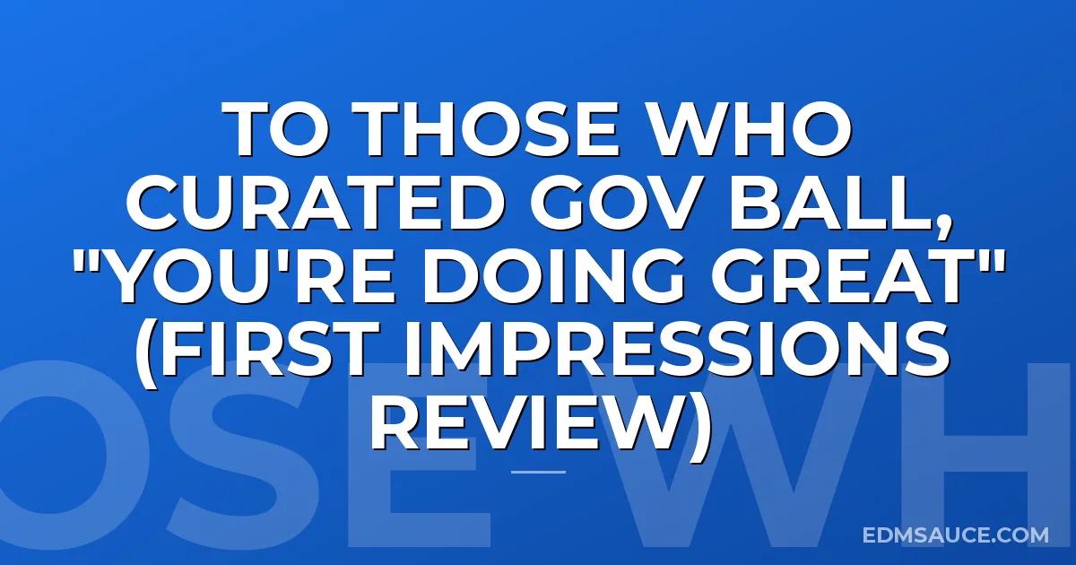 To Those Who Curated Gov Ball, "You're Doing Great" (First Impressions Review)