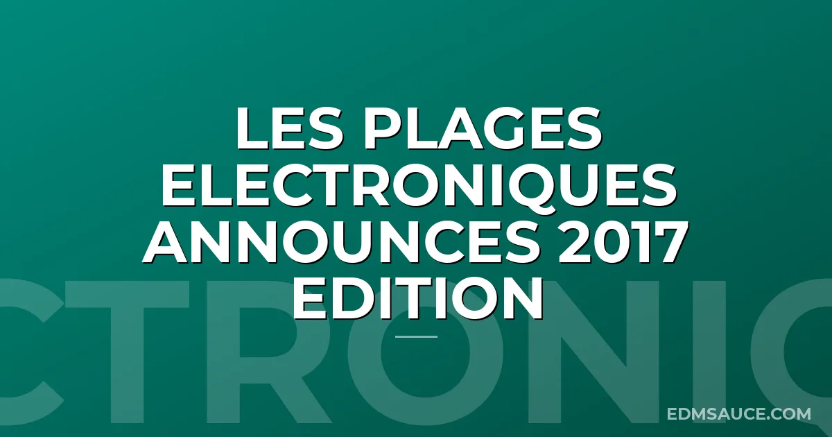 Les Plages Electroniques Announces 2017 Edition