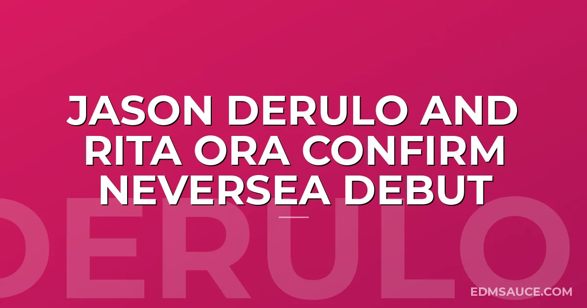 JASON DERULO AND RITA ORA CONFIRM NEVERSEA DEBUT