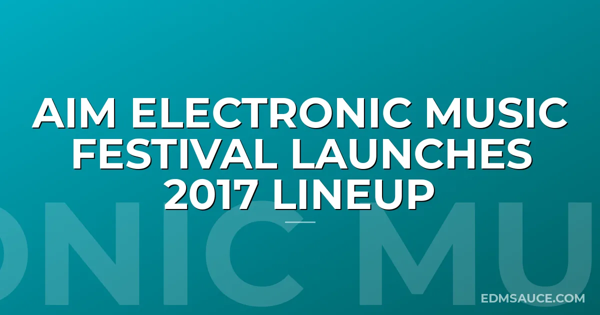 AIM Electronic Music Festival Launches 2017 Lineup