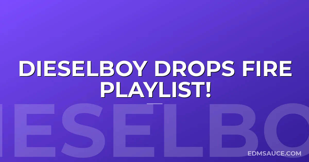 Dieselboy Drops Fire Playlist!