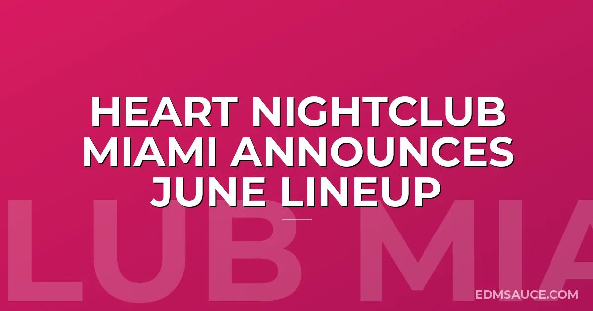 Heart NightClub Miami Announces June Lineup