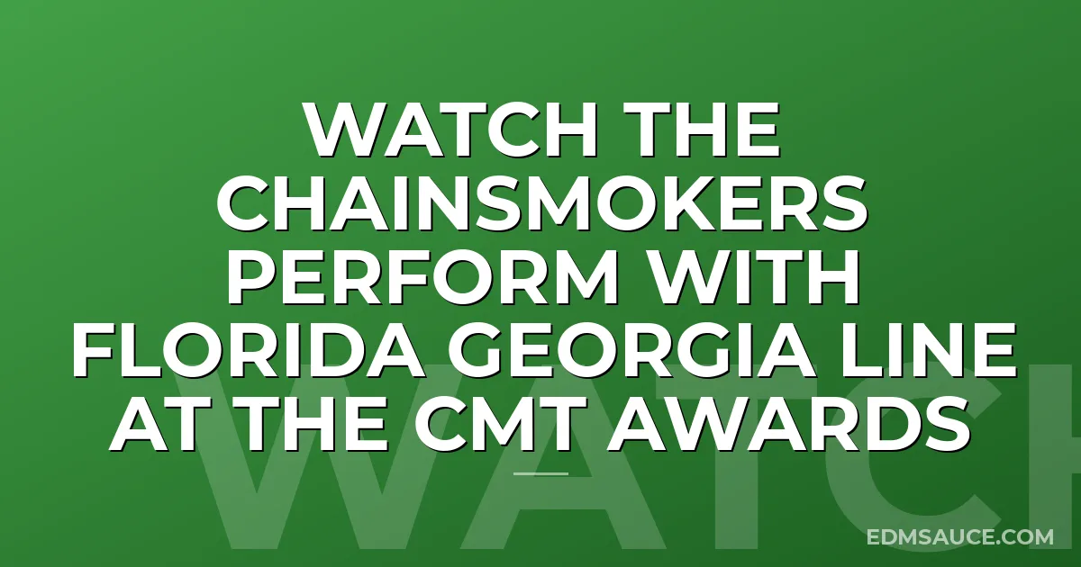 Watch The Chainsmokers Perform With Florida Georgia Line At The CMT Awards
