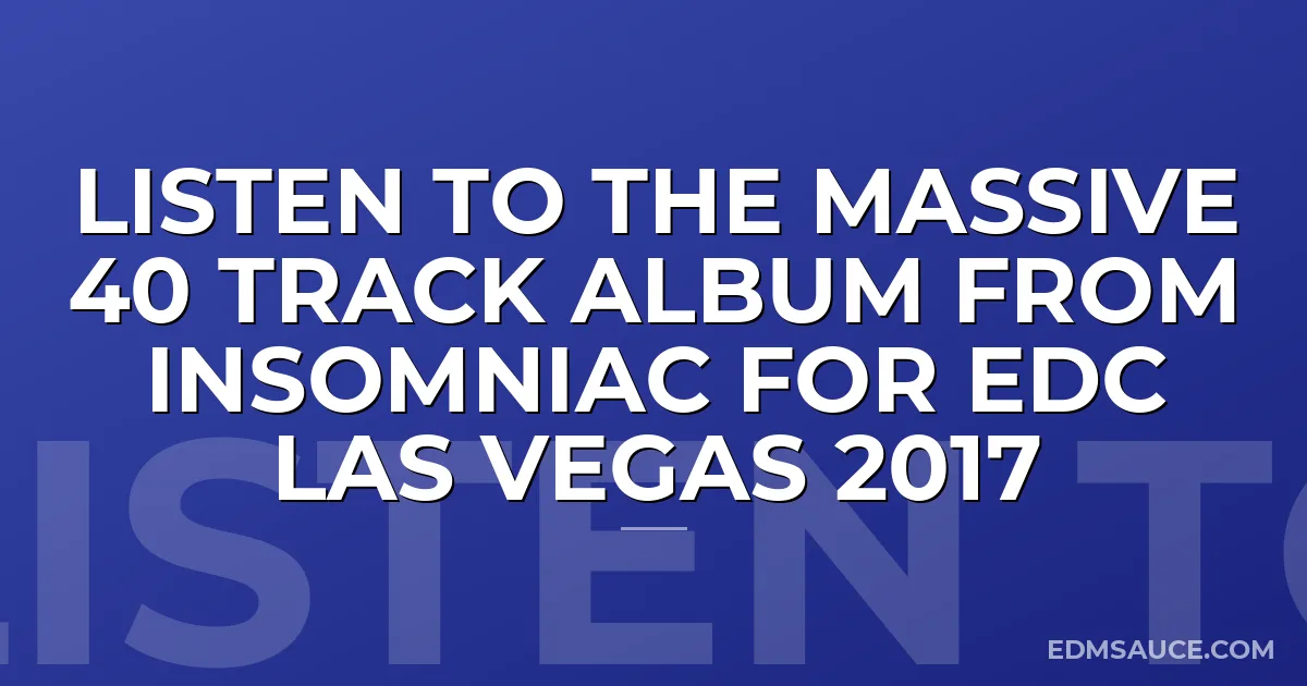 Listen To The Massive 40 Track Album From Insomniac For EDC Las Vegas 2017