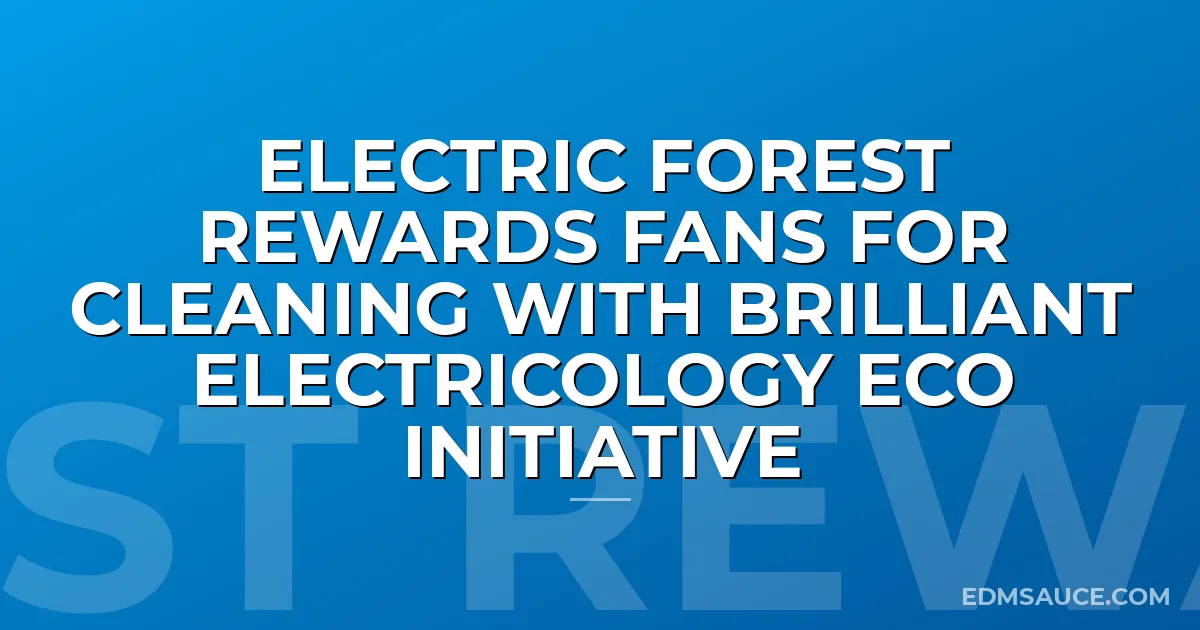 Electric Forest Rewards Fans For Cleaning With Brilliant Electricology Eco Initiative