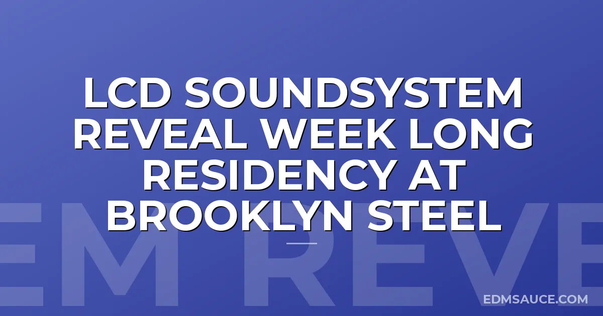LCD Soundsystem Reveal Week Long Residency At Brooklyn Steel