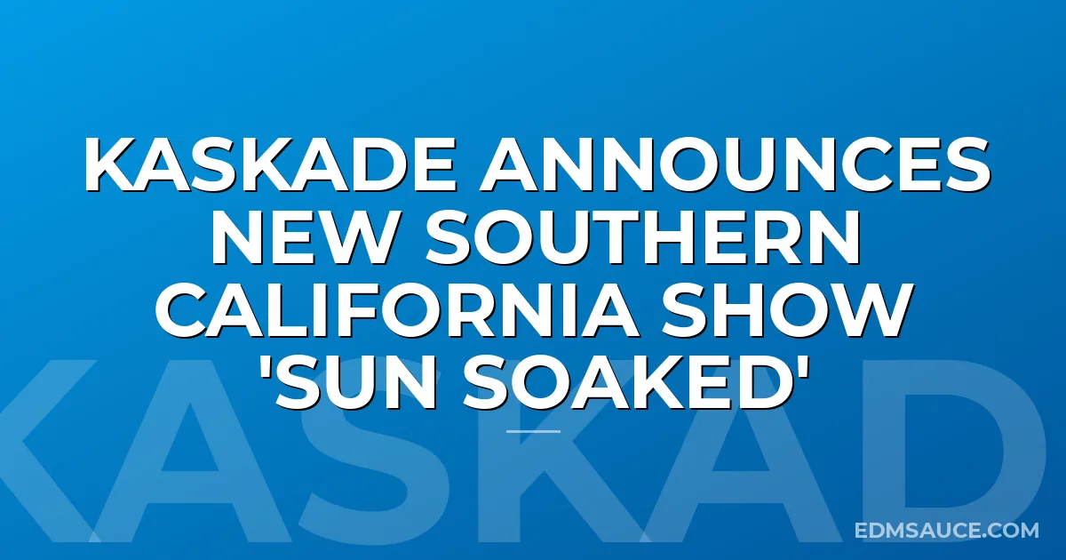 Kaskade Announces New Southern California Show 'Sun Soaked'
