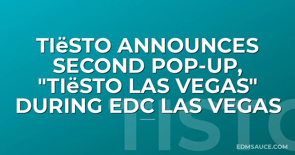 Tiësto Announces Second Pop-Up, "Tiësto Las Vegas" During EDC Las Vegas